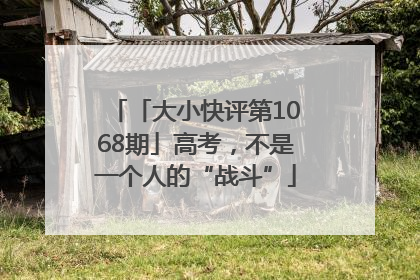 「大小快评第1068期」高考，不是一个人的“战斗”