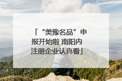 “美豫名品”申报开始啦 南阳内注册企业认真看