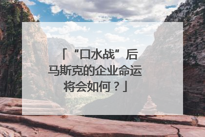 “口水战”后 马斯克的企业命运将会如何？