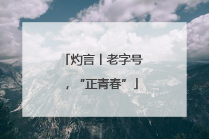 灼言丨老字号，“正青春”