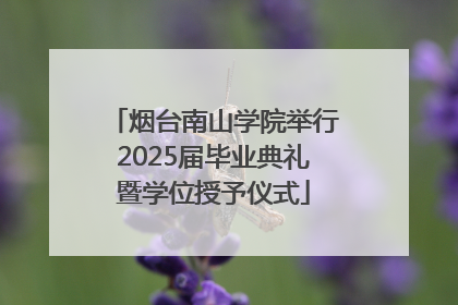 烟台南山学院举行2025届毕业典礼暨学位授予仪式
