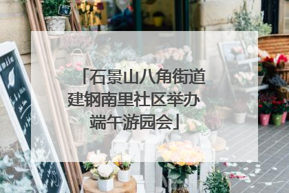 石景山八角街道建钢南里社区举办端午游园会