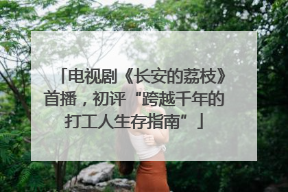 电视剧《长安的荔枝》首播，初评“跨越千年的打工人生存指南”
