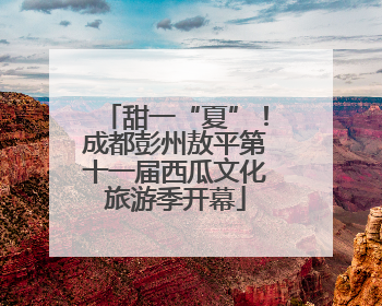 甜一“夏”！成都彭州敖平第十一届西瓜文化旅游季开幕