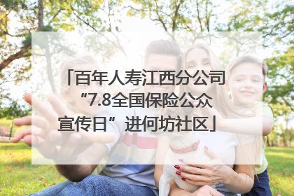 百年人寿江西分公司“7.8全国保险公众宣传日”进何坊社区