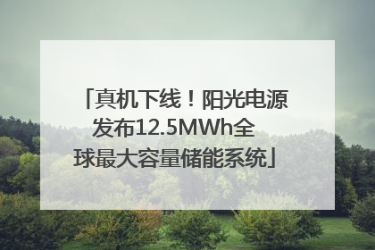 真机下线！阳光电源发布12.5MWh全球最大容量储能系统