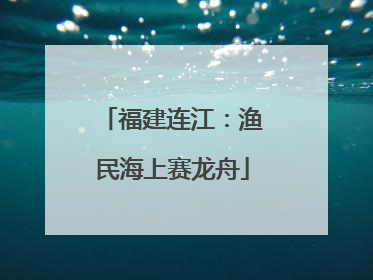 福建连江：渔民海上赛龙舟