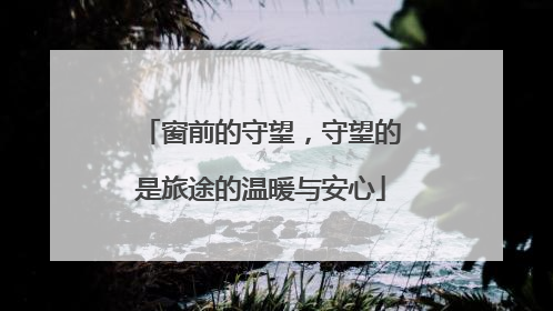 窗前的守望，守望的是旅途的温暖与安心