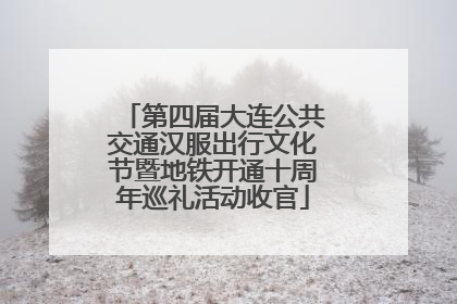 第四届大连公共交通汉服出行文化节暨地铁开通十周年巡礼活动收官
