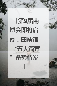 第9届南博会即将启幕，曲靖馆“五大篇章”蓄势待发