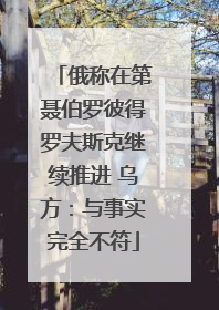 俄称在第聂伯罗彼得罗夫斯克继续推进 乌方：与事实完全不符