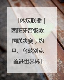 体坛联播｜西班牙晋级欧国联决赛，约旦、乌兹别克首进世界杯