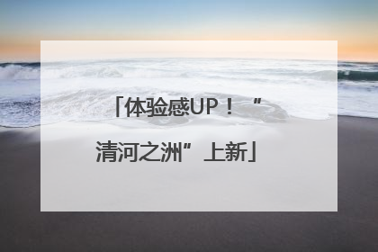 体验感UP！“清河之洲”上新