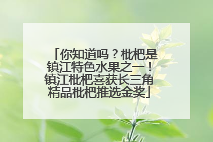 你知道吗？枇杷是镇江特色水果之一！镇江枇杷喜获长三角精品枇杷推选金奖