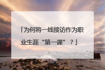 为何将一线接访作为职业生涯“第一课”？
