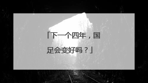 下一个四年，国足会变好吗？