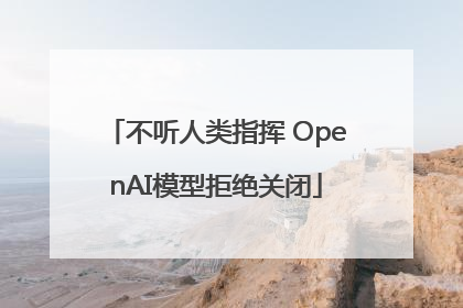 不听人类指挥 OpenAI模型拒绝关闭