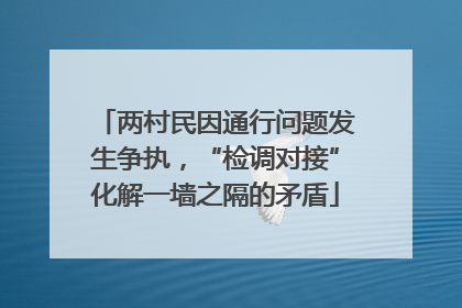 两村民因通行问题发生争执，“检调对接”化解一墙之隔的矛盾