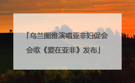 乌兰图雅演唱亚非妇促会会歌《爱在亚非》发布