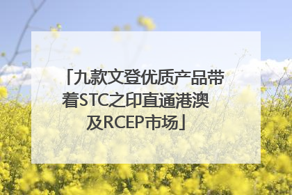 九款文登优质产品带着STC之印直通港澳及RCEP市场
