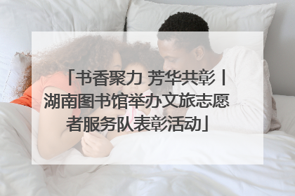 书香聚力 芳华共彰丨湖南图书馆举办文旅志愿者服务队表彰活动
