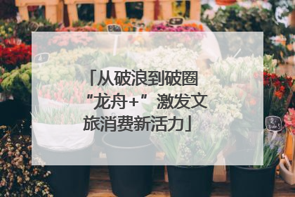 从破浪到破圈 “龙舟+”激发文旅消费新活力
