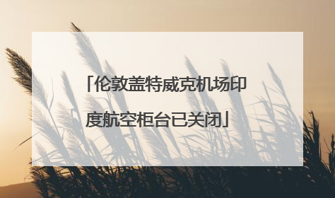 伦敦盖特威克机场印度航空柜台已关闭