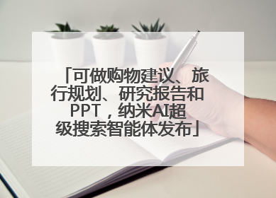 可做购物建议、旅行规划、研究报告和PPT，纳米AI超级搜索智能体发布