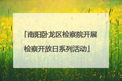 南阳卧龙区检察院开展检察开放日系列活动