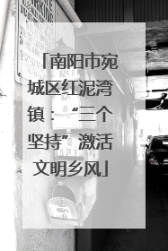 南阳市宛城区红泥湾镇：“三个坚持”激活文明乡风