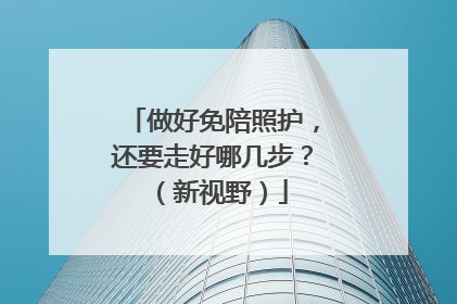 做好免陪照护，还要走好哪几步？（新视野）