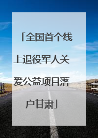 全国首个线上退役军人关爱公益项目落户甘肃