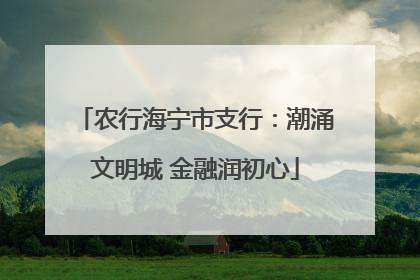 农行海宁市支行：潮涌文明城 金融润初心