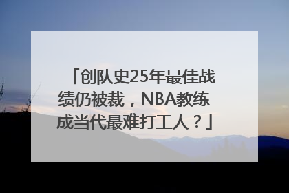 创队史25年最佳战绩仍被裁，NBA教练成当代最难打工人？