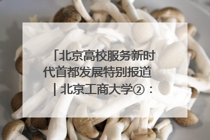 北京高校服务新时代首都发展特别报道｜北京工商大学②：在京郊沃土播撒科技创新的种子