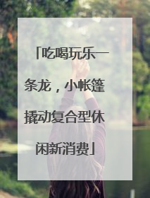 吃喝玩乐一条龙，小帐篷撬动复合型休闲新消费