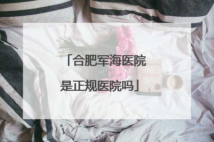 合肥军海医院是正规医院吗