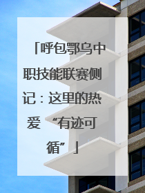 呼包鄂乌中职技能联赛侧记：这里的热爱 “有迹可循”