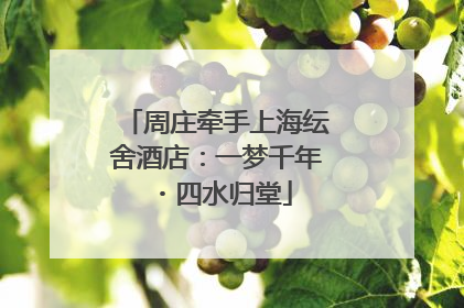 周庄牵手上海纭舍酒店：一梦千年・四水归堂