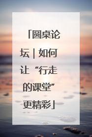 圆桌论坛｜如何让“行走的课堂”更精彩