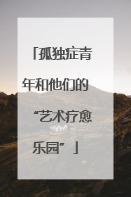 孤独症青年和他们的“艺术疗愈乐园”