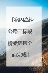 宿固高速公路三标段桥梁结构全面完成