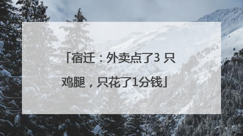 宿迁：外卖点了3 只鸡腿，只花了1分钱