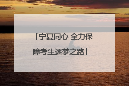 宁夏同心 全力保障考生逐梦之路