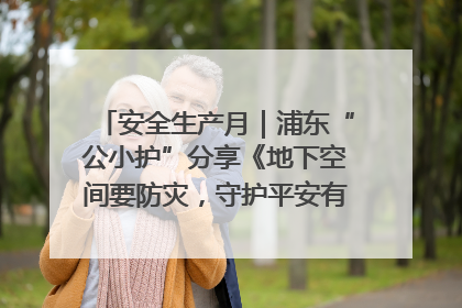 安全生产月｜浦东“公小护”分享《地下空间要防灾，守护平安有我在》安全谣