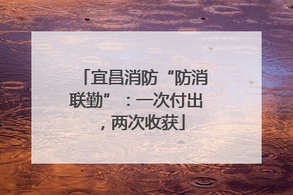 宜昌消防“防消联勤”：一次付出，两次收获