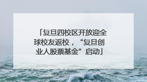 复旦四校区开放迎全球校友返校，“复旦创业人股票基金”启动