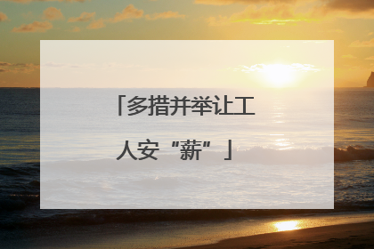 多措并举让工人安“薪”