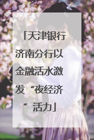 天津银行济南分行以金融活水激发“夜经济”活力