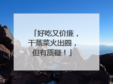 好吃又价廉，干蒸菜火出圈，但有质疑！